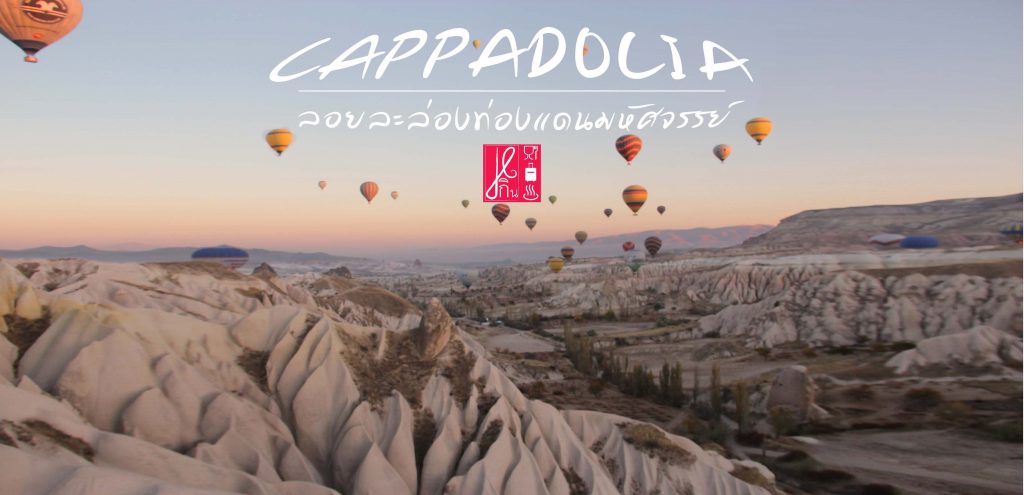 ลอยละล่องท่องแดนมหัศจรรย์ เที่ยว แคปพาโดเชีย / Cappadocia มรดกโลกทางธรรมชาติและวัฒนธรรมแห่งแรกของประเทศตุรกี